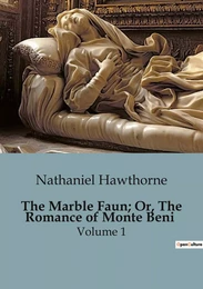 The Marble Faun; Or, The Romance of Monte Beni