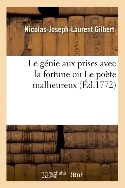 Le génie aux prises avec la fortune ou Le poète malheureux, pièce - Nicolas-Joseph-Laurent Gilbert - HACHETTE BNF