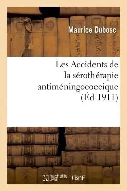 Les Accidents de la sérothérapie antiméningococcique - Maurice Dubosc - HACHETTE BNF