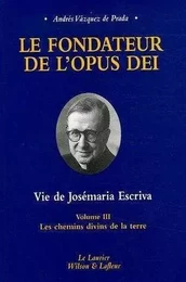 Le fondateur de l'Opus Dei tome3 Les chemins divins de la terre