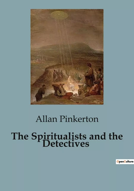 The Spiritualists and the Detectives - Allan Pinkerton - CULTUREA