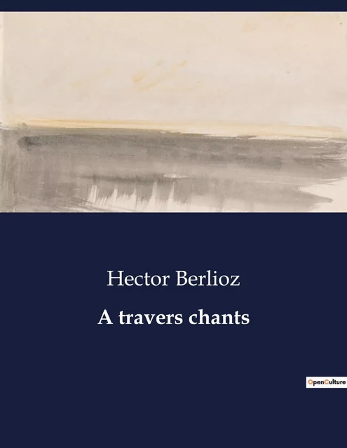 A travers chants - Hector Berlioz - CULTUREA