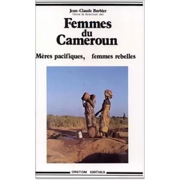 Femmes du Cameroun - mères pacifiques, femmes rebelles