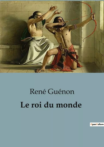 Le roi du monde - René Guénon - CULTUREA