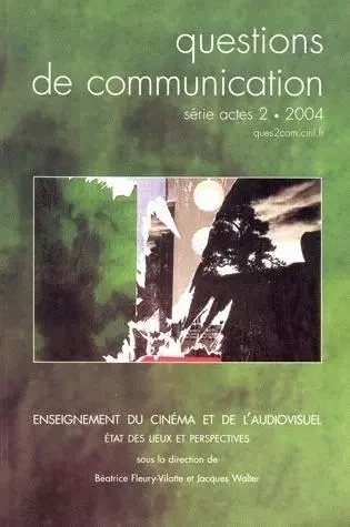 QUESTIONS DE COMMUNICATION, SERIE ACTES 2/2004. ENSEIGNEMENT DU CINEM A ET DE L'AUDIOVISUEL. ETAT DE -  FLEURY-VILATTE BEATR - PU NANCY