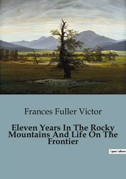 Eleven Years In The Rocky Mountains And Life On The Frontier