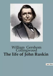 The life of John Ruskin