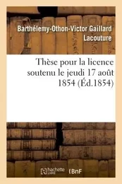 Thèse pour la licence soutenu le jeudi 17 aout 1854