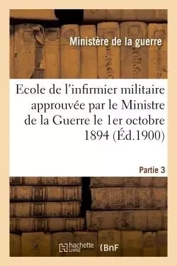 Ecole de l'infirmier militaire approuvée par le Ministre de la Guerre le 1er octobre 1894 -  Ministère de la guerre - HACHETTE BNF