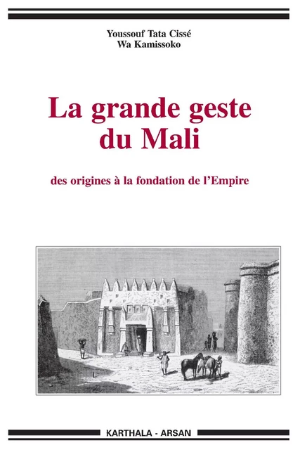 La Grande geste du Mali - des origines à la fondation de l'empire -  - KARTHALA