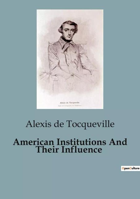 American Institutions And Their Influence - ALEXIS DE TOCQUEVILLE - CULTUREA