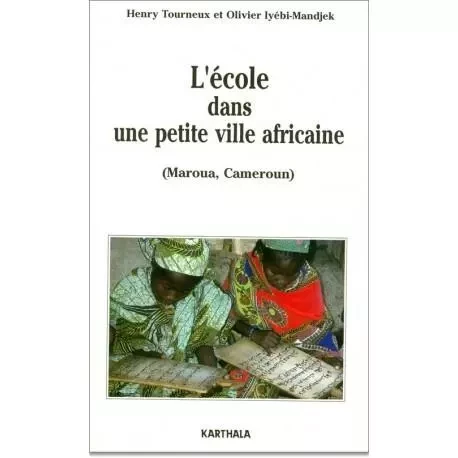 L'école dans une petite ville africaine, Maroua, Cameroun - l'enseignement en milieu urbain multilingue -  - KARTHALA