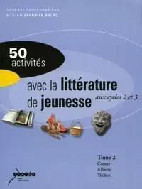 50 ACTIVITES AVEC LA LITTERATURE DE JEUNESSE AUX CYCLES 2 ET 3. TOME 2 -  FOURRIER DULAC MYRIA - CANOPE CRDP 31