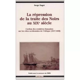 La répression de la traite des Noirs au XIXe siècle - l'action des croisières françaises sur les côtes occidentales de l'Afrique, 1817-1850