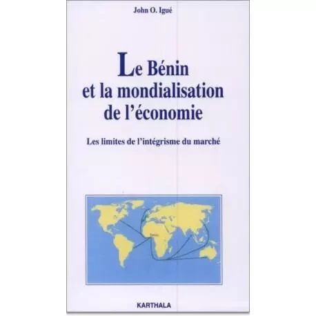 Le Bénin et la mondialisation de l'économie - les limites de l'intégrisme du marché -  - KARTHALA