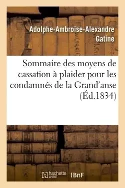 Sommaire des moyens de cassation à plaider pour les condamnés de la Grand'anse - Adolphe Ambroise Alexandre Gatine - HACHETTE BNF