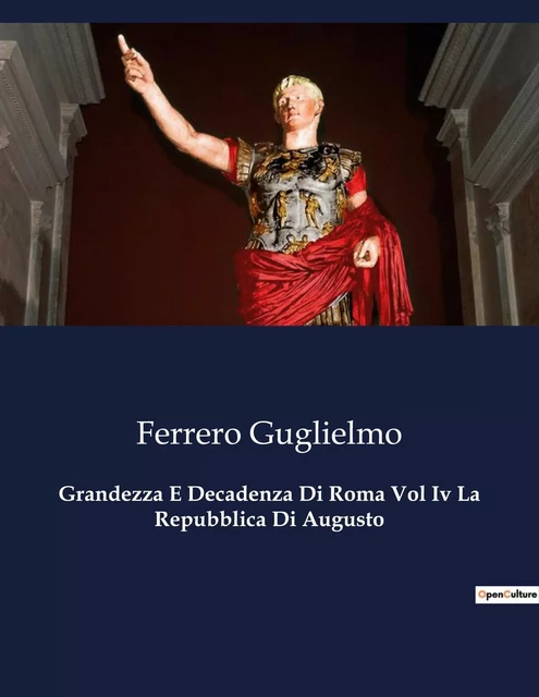 Grandezza E Decadenza Di Roma Vol Iv La Repubblica Di Augusto - Ferrero Guglielmo - CULTUREA