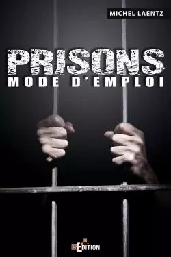 Prisons : Mode d'emploi - Michel Laentz - IS EDITION