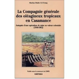 La Compagnie générale des oléagineux tropicaux en Casamance de 1948 à 1962 - autopsie d'une opération de mise en valeur coloniale