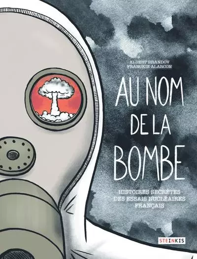 Au nom de la bombe - Histoires secrètes des essais nucléaires français - Albert Drandov - STEINKIS Groupe