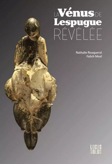 La Vénus de Lespugue révélée - Fañch MOAL, Nathalie Rouquerol - LOCUS SOLUS