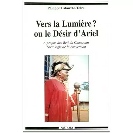 Vers la lumière ? ou Le désir d'Ariel - à propos des Beti du Cameroun, sociologie de la conversion -  - KARTHALA