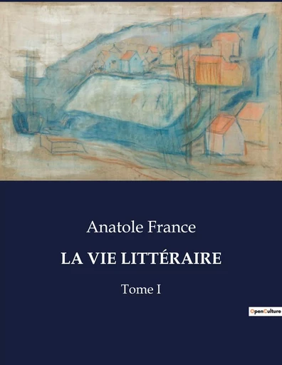 LA VIE LITTÉRAIRE - Anatole France - CULTUREA