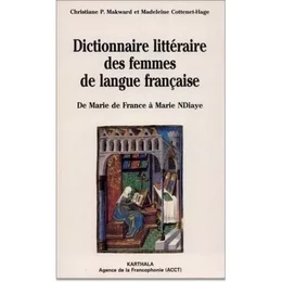 Dictionnaire littéraire des femmes de langue française - de Marie de France à Marie NDiaye