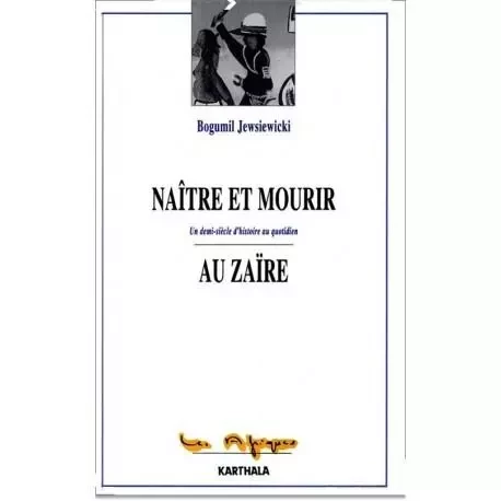 Naître et mourir au Zaïre - un demi-siècle d'histoire au quotidien -  - KARTHALA