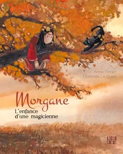 Morgane, l'enfance d'une magicienne, tome 3 -  FERRIER ANNE - LOCUS SOLUS