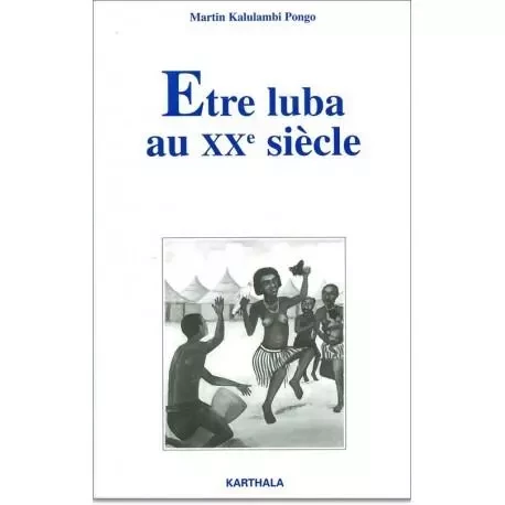 Être Luba au XXe siècle - identité chrétienne et ethnicité au Congo-Kinshasa -  - KARTHALA