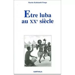 Être Luba au XXe siècle - identité chrétienne et ethnicité au Congo-Kinshasa