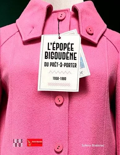 L'Épopée bigoudène du prêt-à-porter. 1950 - 1980 -  BOENNEC Solenn - LOCUS SOLUS