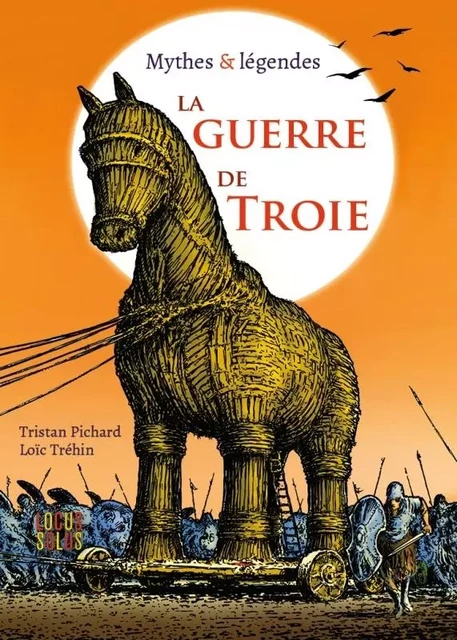 La guerre de Troie - Mythes & légendes -  PICHARD Tristan,  TREHIN Loïc - LOCUS SOLUS