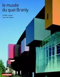 Le musée du quai Branly - Armelle Lavalou, JEAN-PAUL ROBERT - MONITEUR