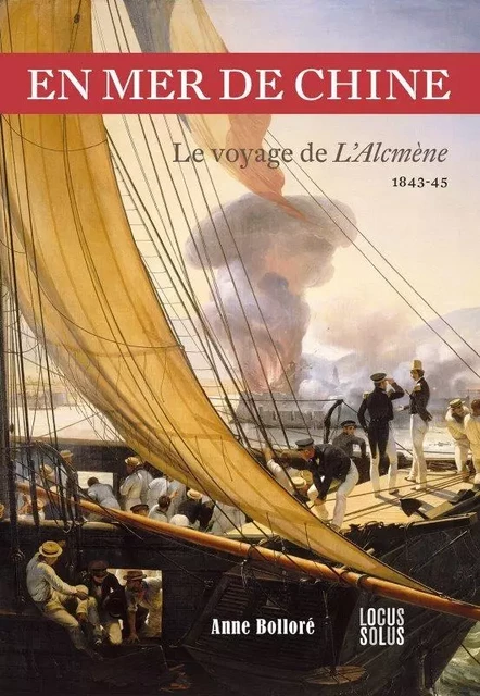 En mer de Chine - Le voyage de l'Alcmène 1843-45 - Anne BOLLORE LABORDE - LOCUS SOLUS