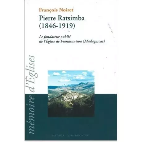 Pierre Ratsimba (1846-1919) - le fondateur de l'Église catholique à Fianarantsoa (Madagascar) -  - KARTHALA