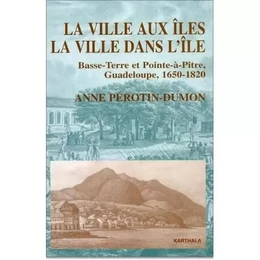 La ville aux îles, la ville dans l'île - Basse-Terre et Pointe-à-Pitre, Guadeloupe, 1650-1820