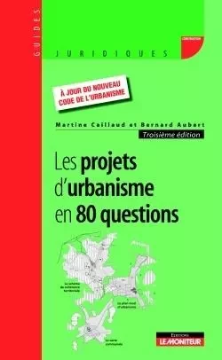 Les projets d'urbanisme en 80 questions - Martine Caillaud, Bernard Aubert - MONITEUR