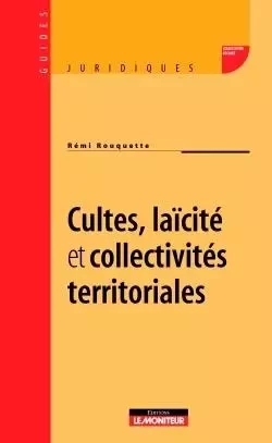 Cultes, laïcité et collectivités territoriales - Rémi Rouquette - MONITEUR