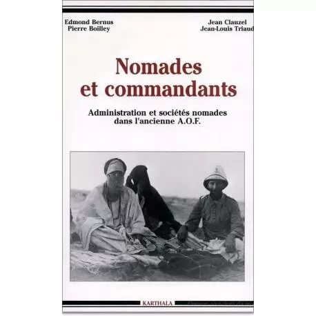 Nomades et commandants - administration et sociétés nomades dans l'ancienne A.O.F. -  CLAUZEL/TRIAUD/BOILL - KARTHALA