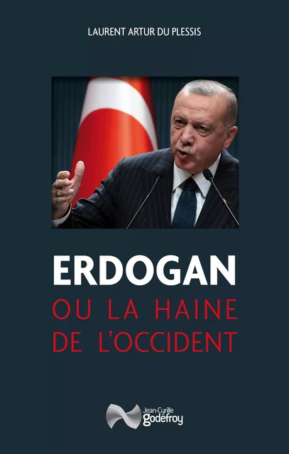 Erdogan ou la haine de l'occident - Laurent ARTUR DU PLESSIS - GODEFROY