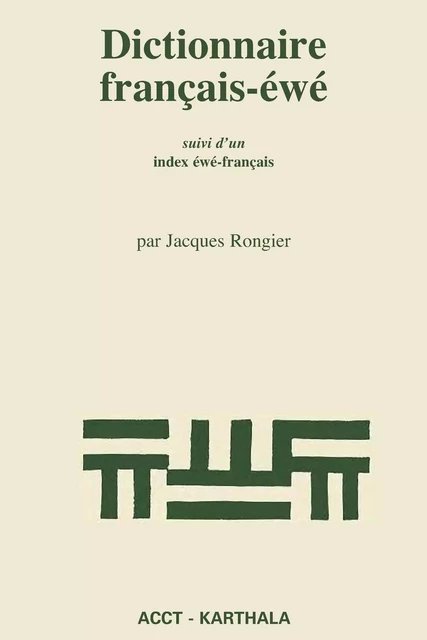 DICTIONNAIRE FRANCAIS-EWE, SUIVI D'UN INDEX EWE-FRANCAIS -  RONGIER JACQUES - KARTHALA