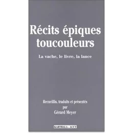 Récits épiques toucouleurs - la vache, le livre, la lance