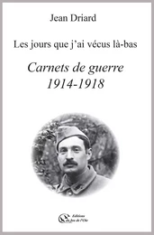 CARNETS DE GUERRE 1914-1918 - LES JOURS QUE J'AI VECUS LA-BAS