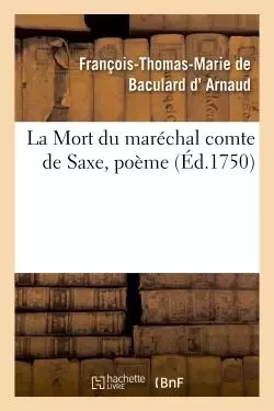 La Mort du maréchal comte de Saxe, poème - François-Thomas-Marie de Baculard d'Arnaud - HACHETTE BNF