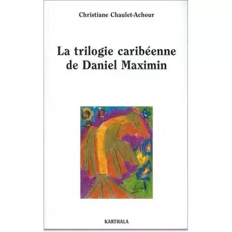 La trilogie caribéenne de Daniel Maximin - analyse et contrepoint -  - KARTHALA