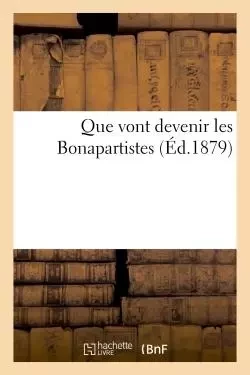 Que vont devenir les Bonapartistes - Georges Lachaud - HACHETTE BNF