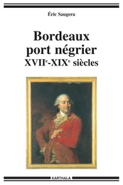 BORDEAUX PORT NEGRIER (XVIIE-XIXE SIECLES)