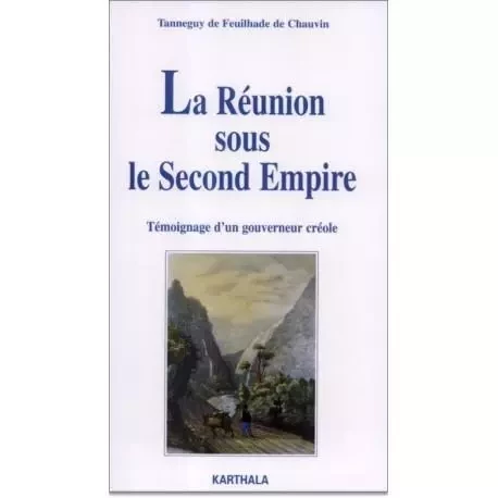 La Réunion sous le Second Empire - témoignage d'un gouvereur créole -  - KARTHALA